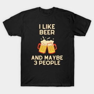 I Like Beer And Maybe 3 People T-Shirt